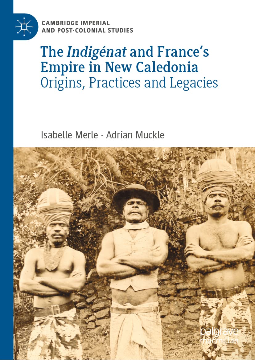 The Indignat And Frances Empire In New Caledonia Origins Practices And Legacies Isabelle Merle