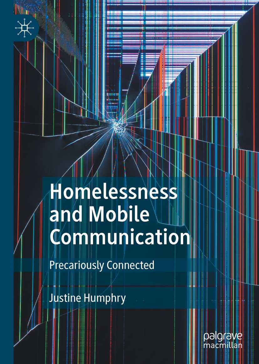 Homelessness And Mobile Communication Precariously Connected Justine Humphry