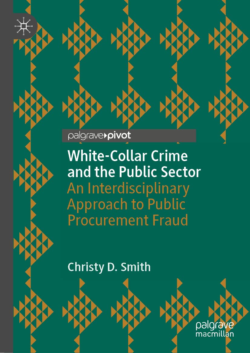 Whitecollar Crime And The Public Sector An Interdisciplinary Approach To Public Procurement Fraud Christy D Smith
