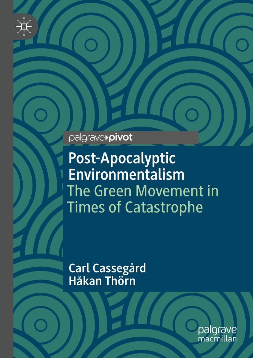 Postapocalyptic Environmentalism The Green Movement In Times Of Catastrophe Carl Cassegrd