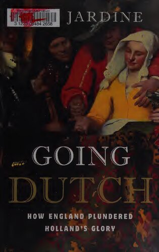 Going Dutch How England Plundered Hollands Glory Lisa Jardine