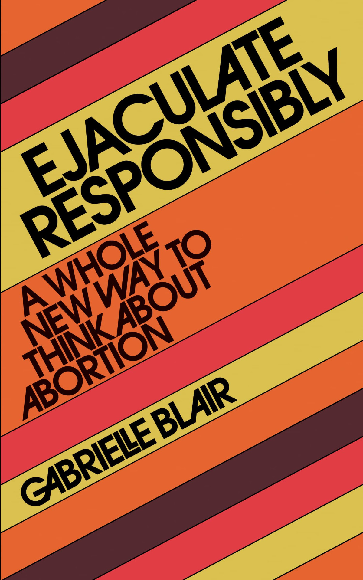 Ejaculate Responsibly A Whole New Way To Think About Abortion Gabrielle Stanley Blair