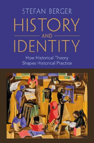 History And Identity How Historical Theory Shapes Historical Practice Stefan Berger