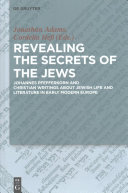 Revealing The Secrets Of The Jews Johannes Pfefferkorn And Christian Writings About Jewish Life And Literature In Early Modern Europe 1st Edition Jonathan Adams Cordelia He