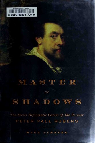 Master Of Shadows The Secret Diplomatic Career Of The Painter Peter Paul Rubens Mark Lamster