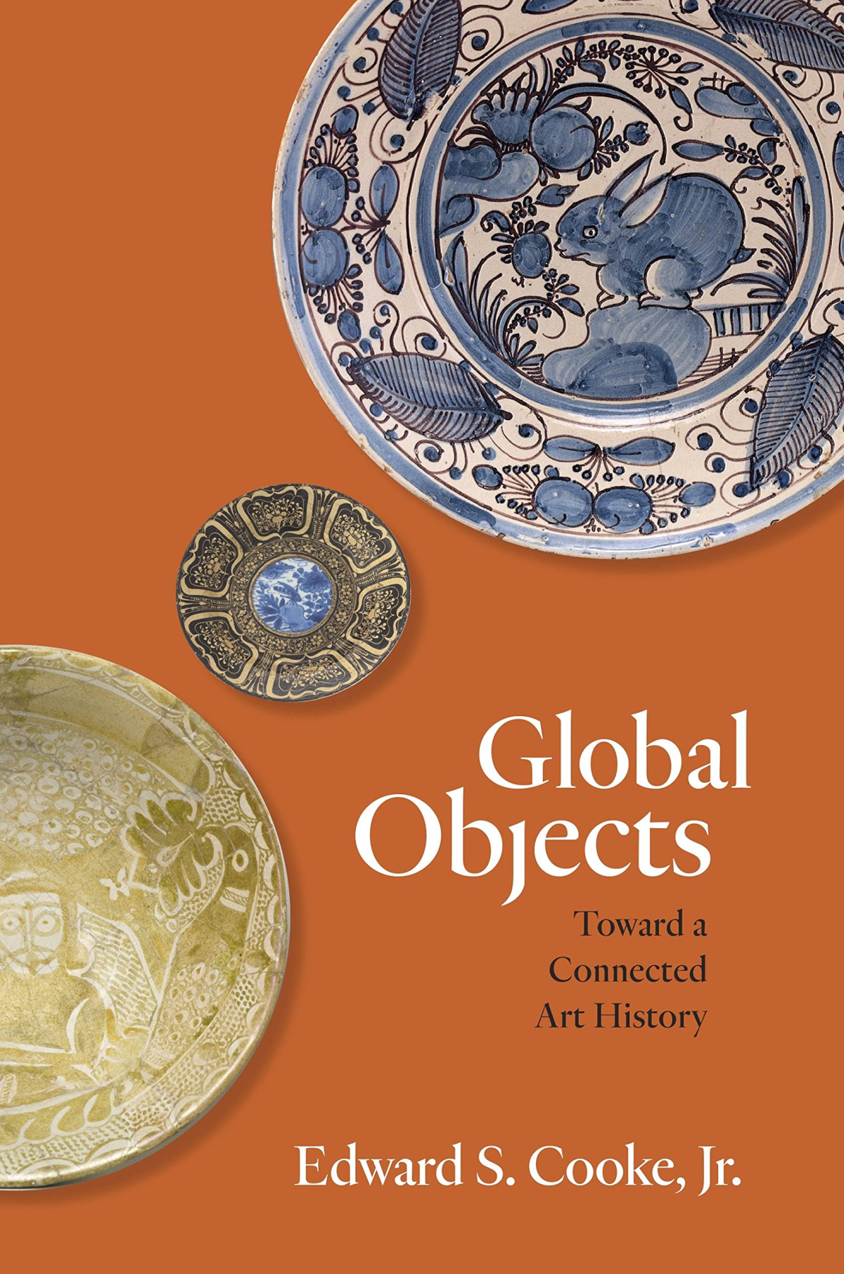 Global Objects Toward A Connected Art History Edward S Cooke Jr