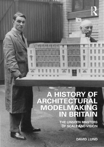 A History Of Architectural Modelmaking In Britain The Unseen Masters Of Scale And Vision David Lund