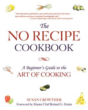 The No Recipe Cookbook A Beginners Guide To The Art Of Cooking Susan Crowther