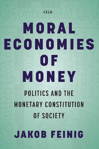 Moral Economies Of Money Politics And The Monetary Constitution Of Society 1st Edition Jakob Feinig