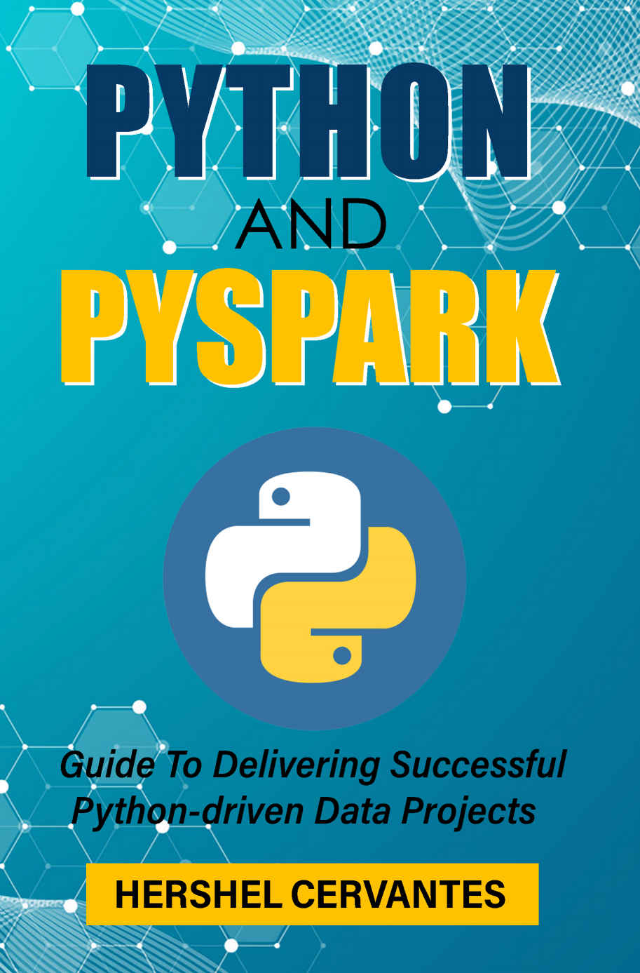 Python And Pyspark Guide To Delivering Successful Pythondriven Data Projects Cervantes