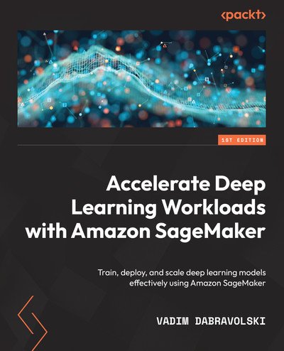 Accelerate Deep Learning Workloads With Amazon Sagemaker Vadim Dabravolski