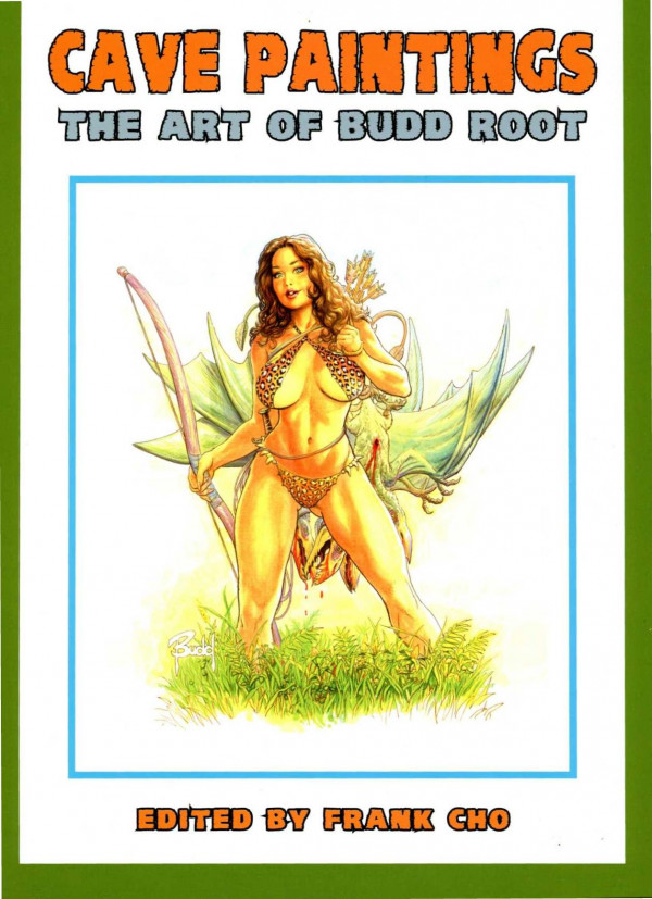 Cave Painting The Art Of Budd Root Edited By Frank Cho Budd Root