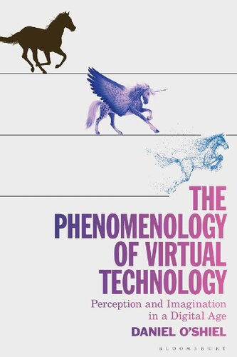 The Phenomenology Of Virtual Technology Perception And Imagination In A Digital Age Daniel Oshiel