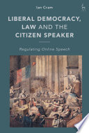 Liberal Democracy Law And The Citizen Speaker Regulating Online Speech 1st Edition Ian Cram
