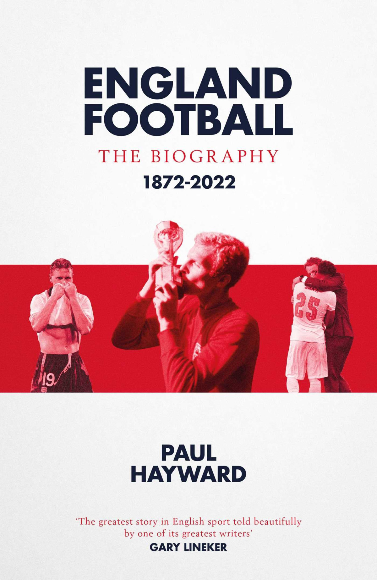 England Football The Biography 1872 2022 Paul Hayward
