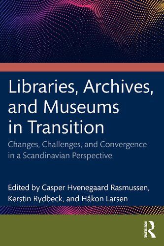 Libraries Archives And Museums In Transition Changes Challenges And Convergence In A Scandinavian Perspective Casper Hvenegaard Rasmussen