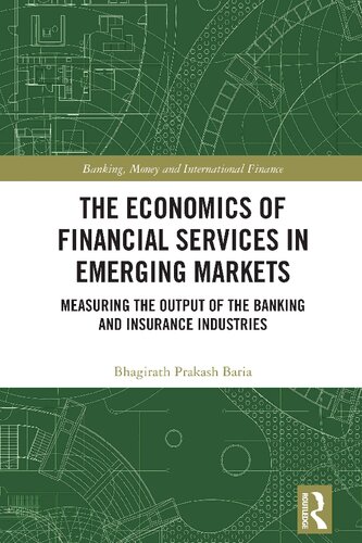 The Economics Of Financial Services In Emerging Markets Measuring The Output Of The Banking And Insurance Industries Bhagirath Prakash Baria