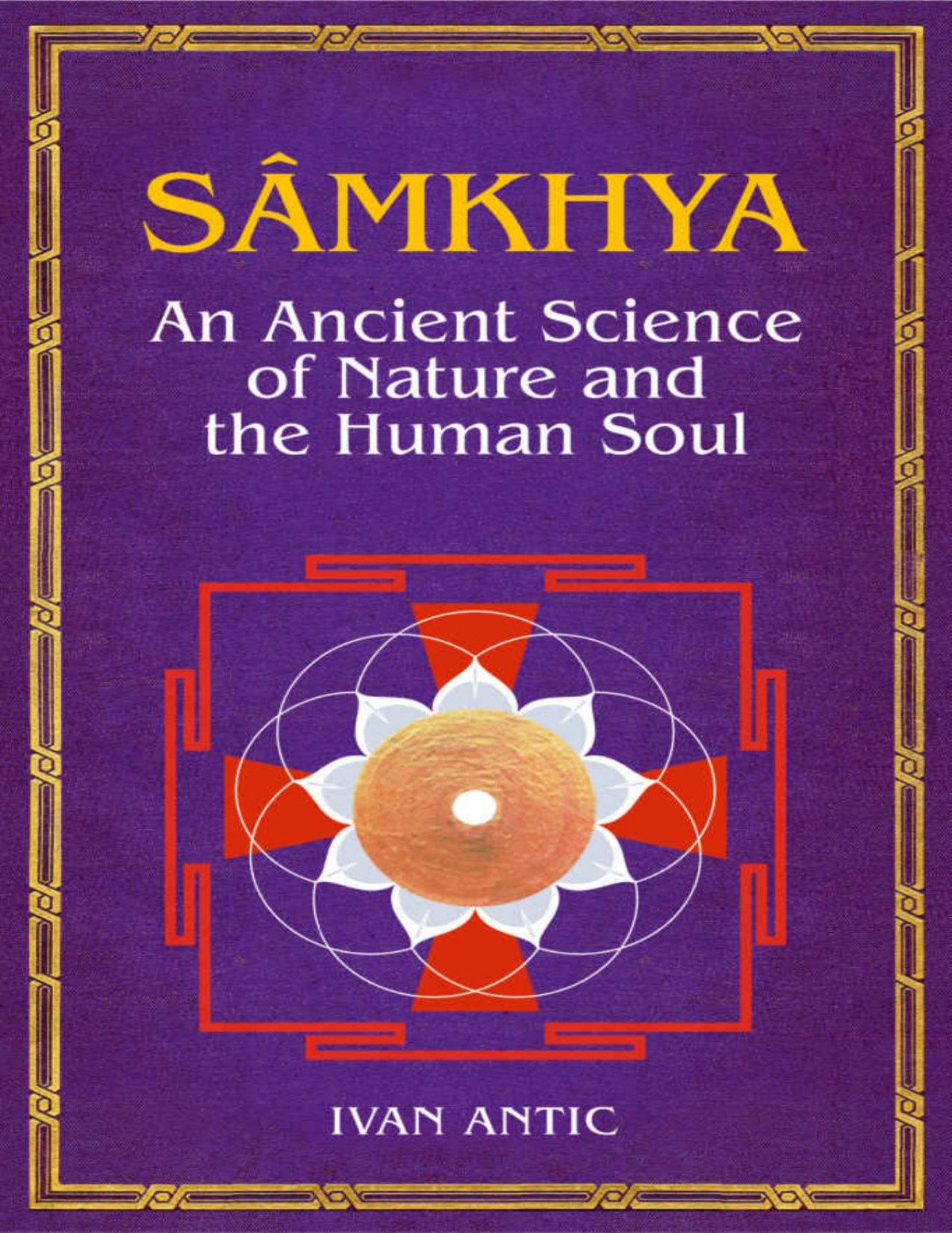Samkhya An Ancient Science Of Nature And The Human Soul Existence Consciousness Bliss Book 10 Ivan Antic