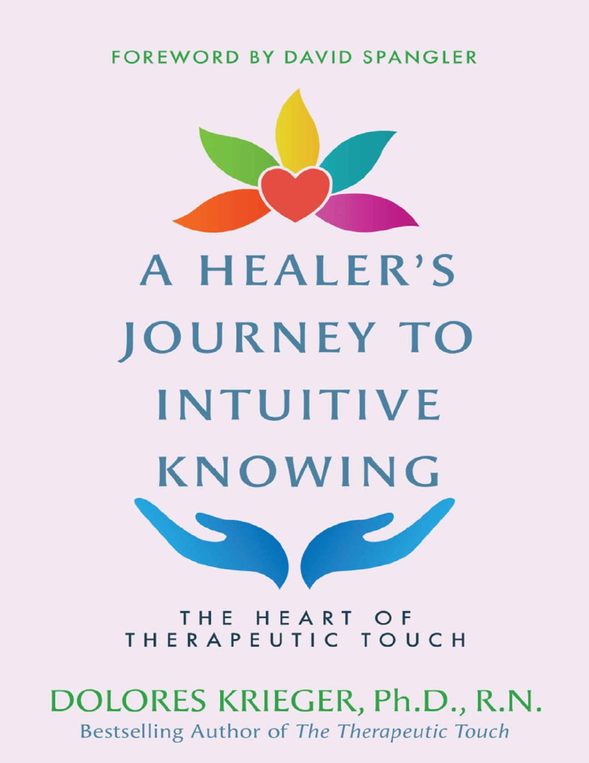 A Healers Journey To Intuitive Knowing The Heart Of Therapeutic Touch Dolores Krieger