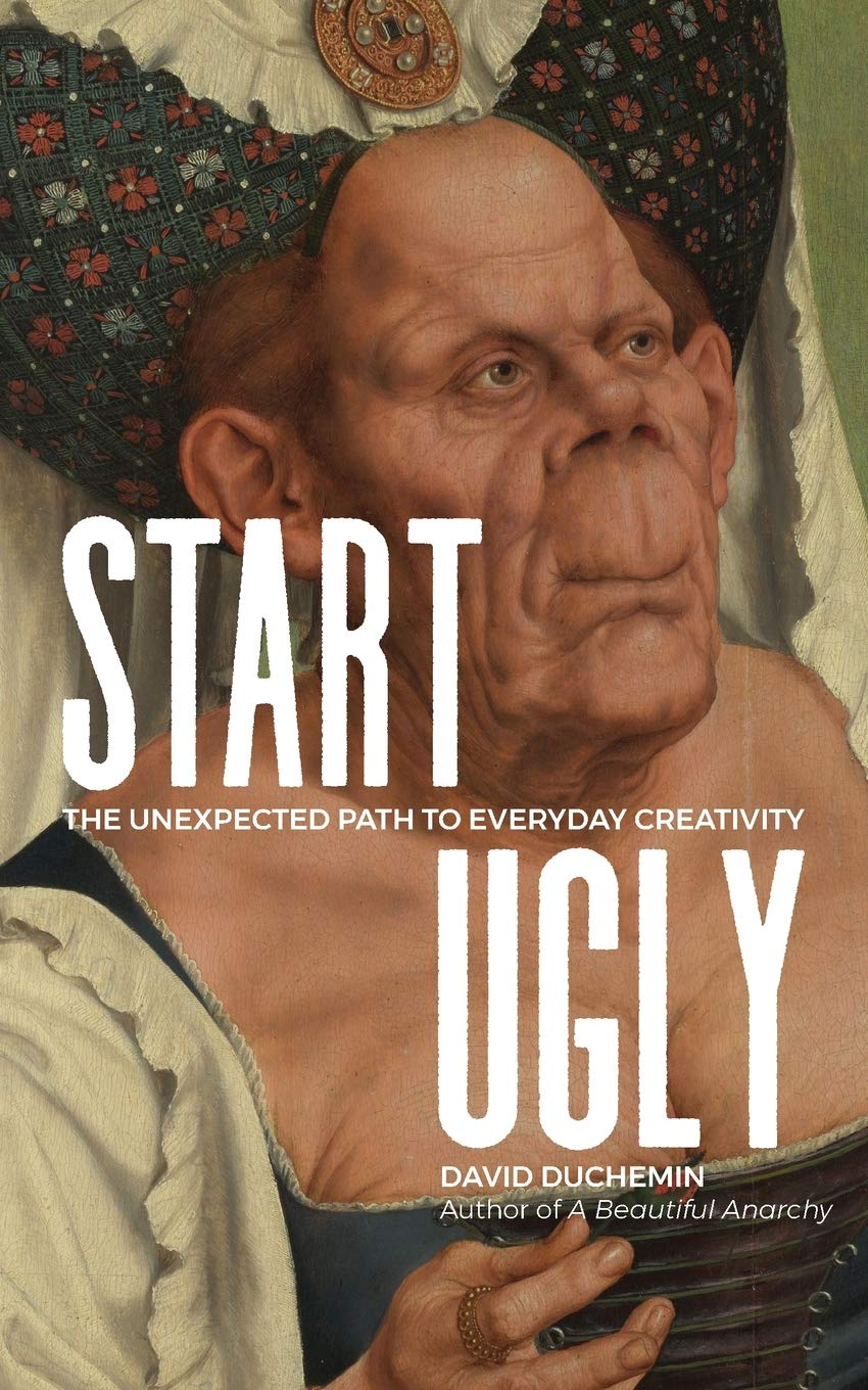 Start Ugly The Unexpected Path To Everyday Creativity David Duchemin