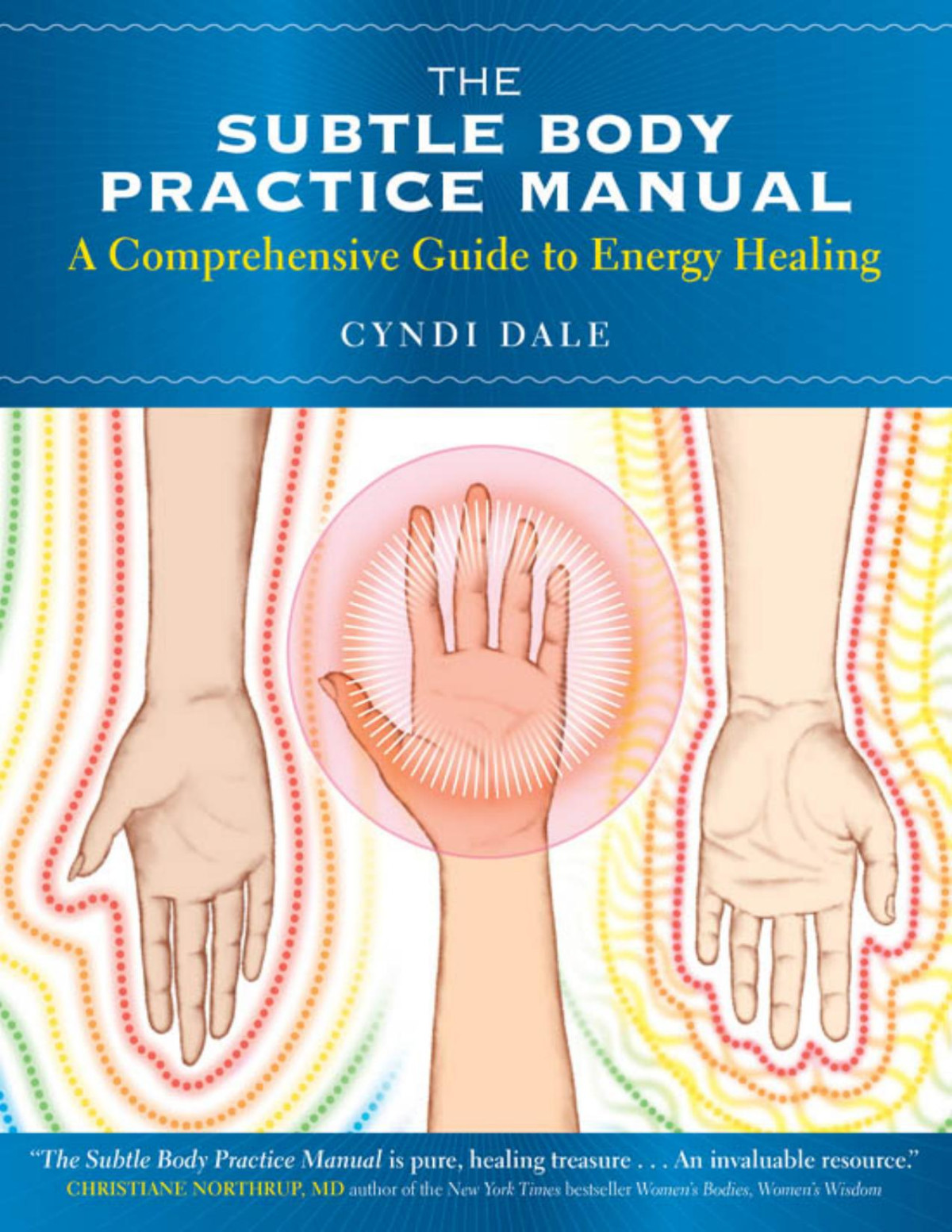 The Subtle Body Practice Manual A Comprehensive Guide To Energy Healing Cyndi Dale
