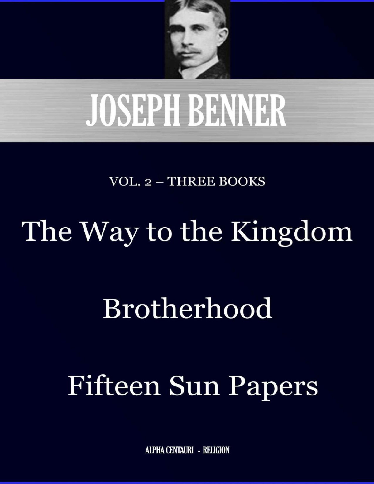 Joseph Benner Vol 2 Three Books The Way To The Kingdom Brotherhood Fifteen Sun Papers Alpha Centauri Religion Book 8902 Joseph Benner