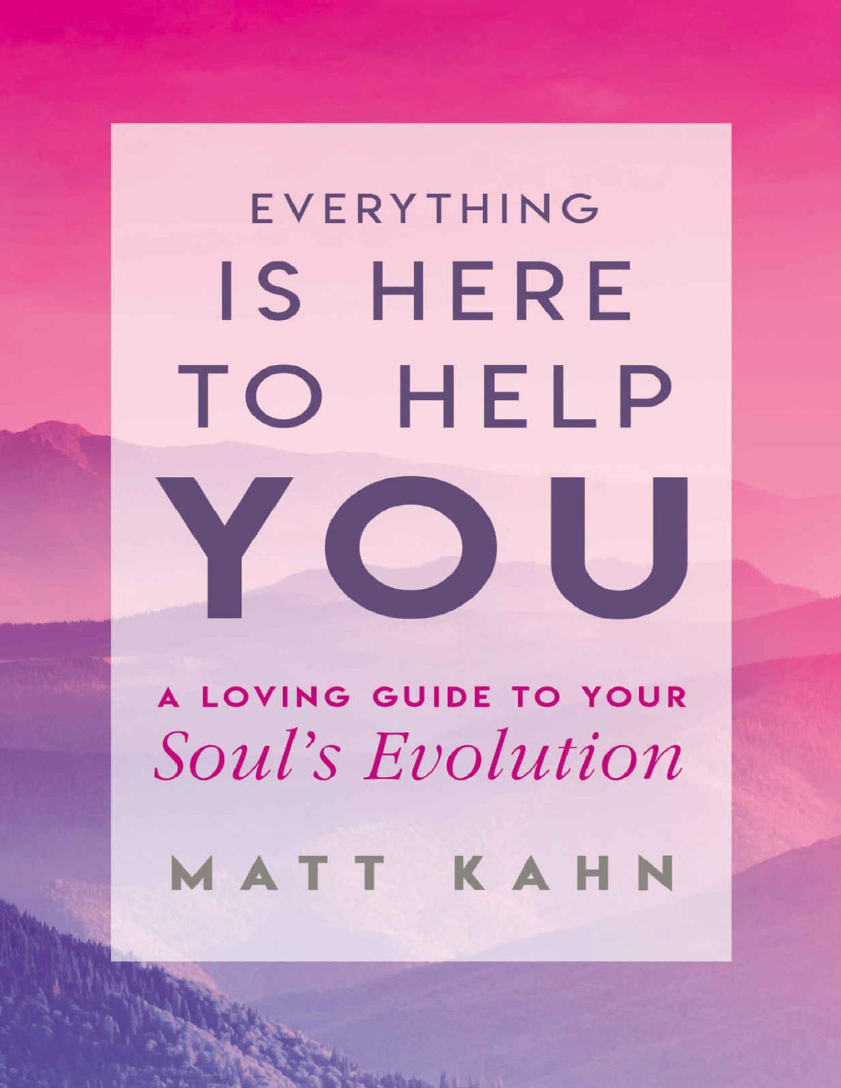 Everything Is Here To Help You A Loving Guide To Your Souls Evolution Matt Kahn