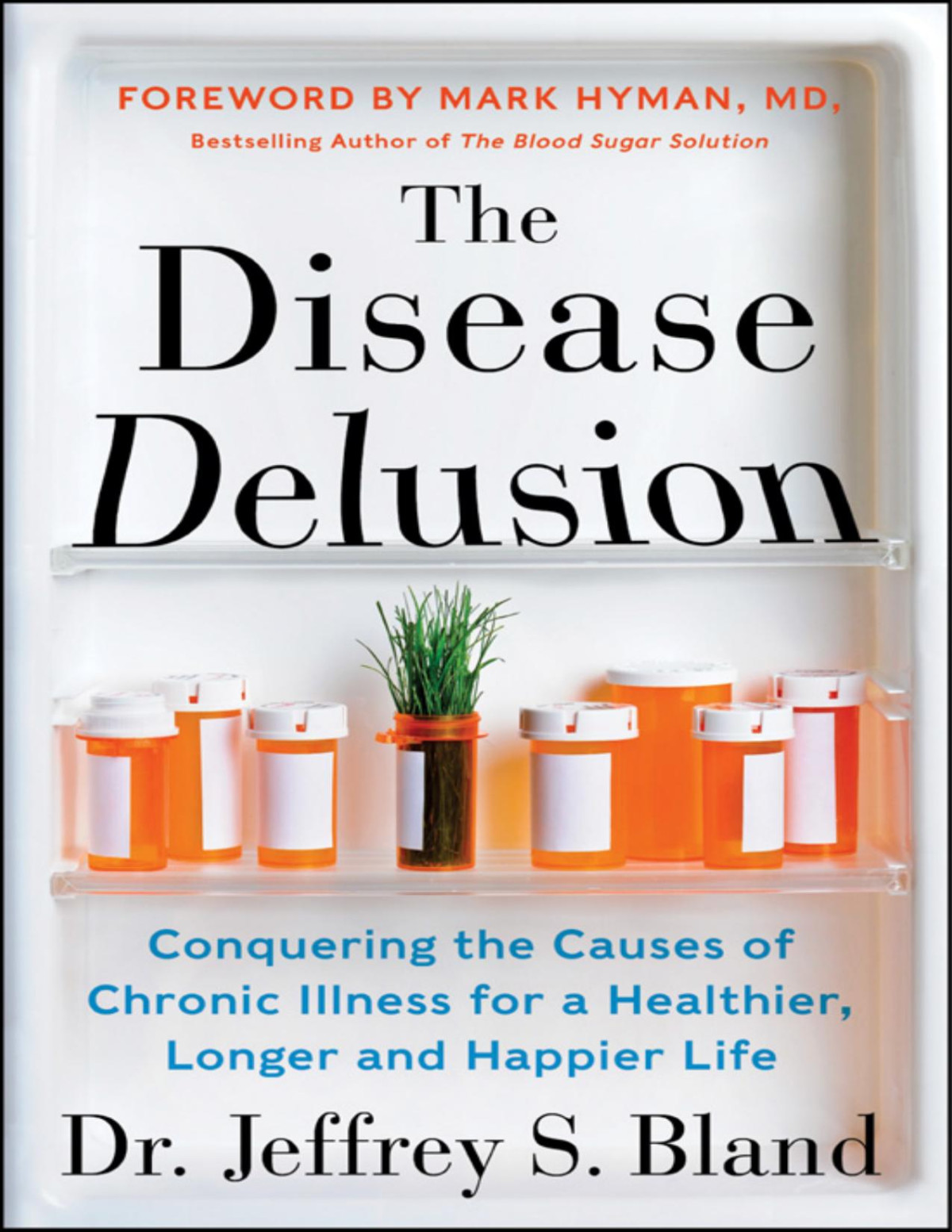 The Disease Delusion Conquering The Causes Of Chronic Illness For A Healthier Longer And Happier Life Jeffrey S Bland