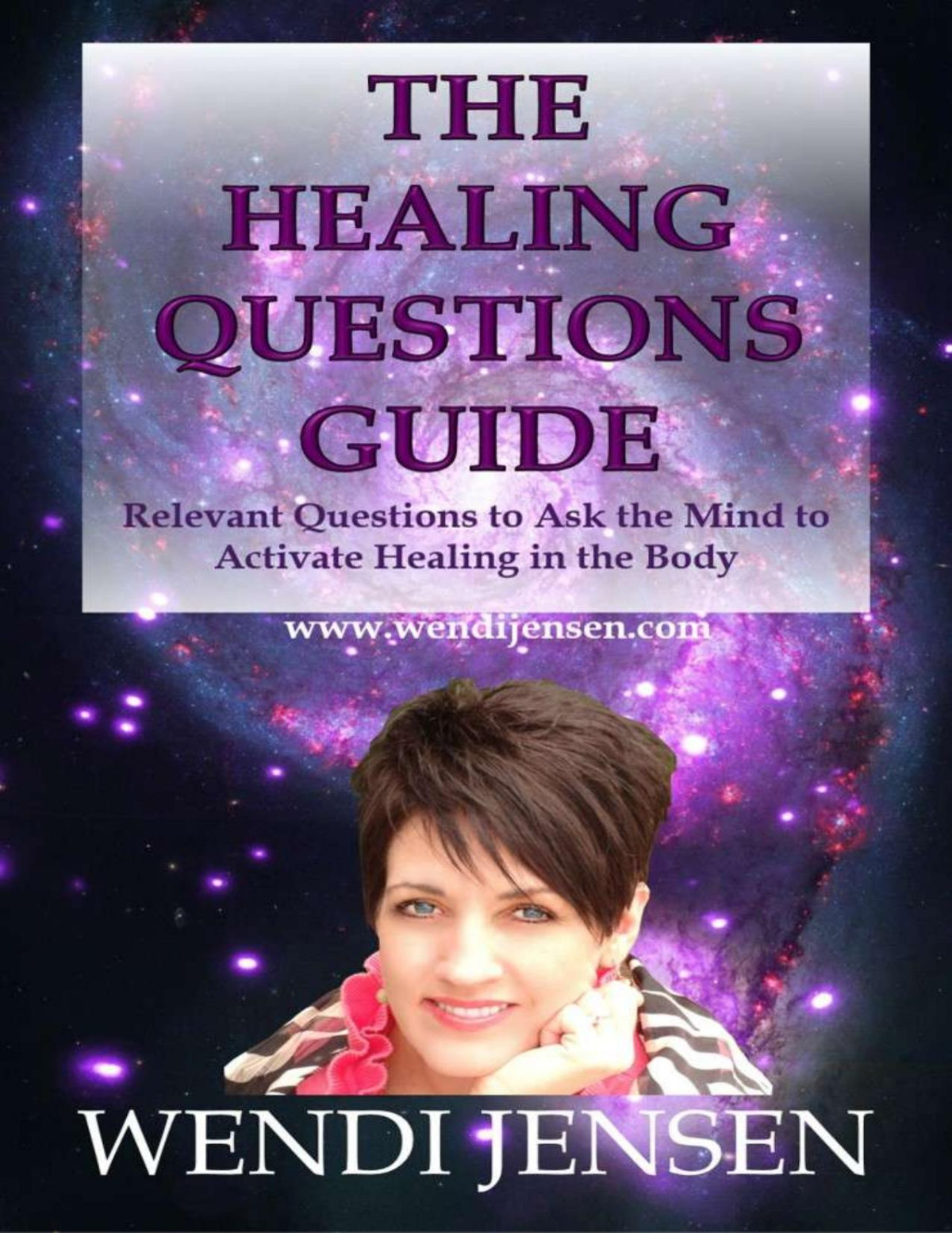 The Healing Questions Guide Relevant Questions To Ask The Mind To Activate Healing In The Body Wendi Jensen