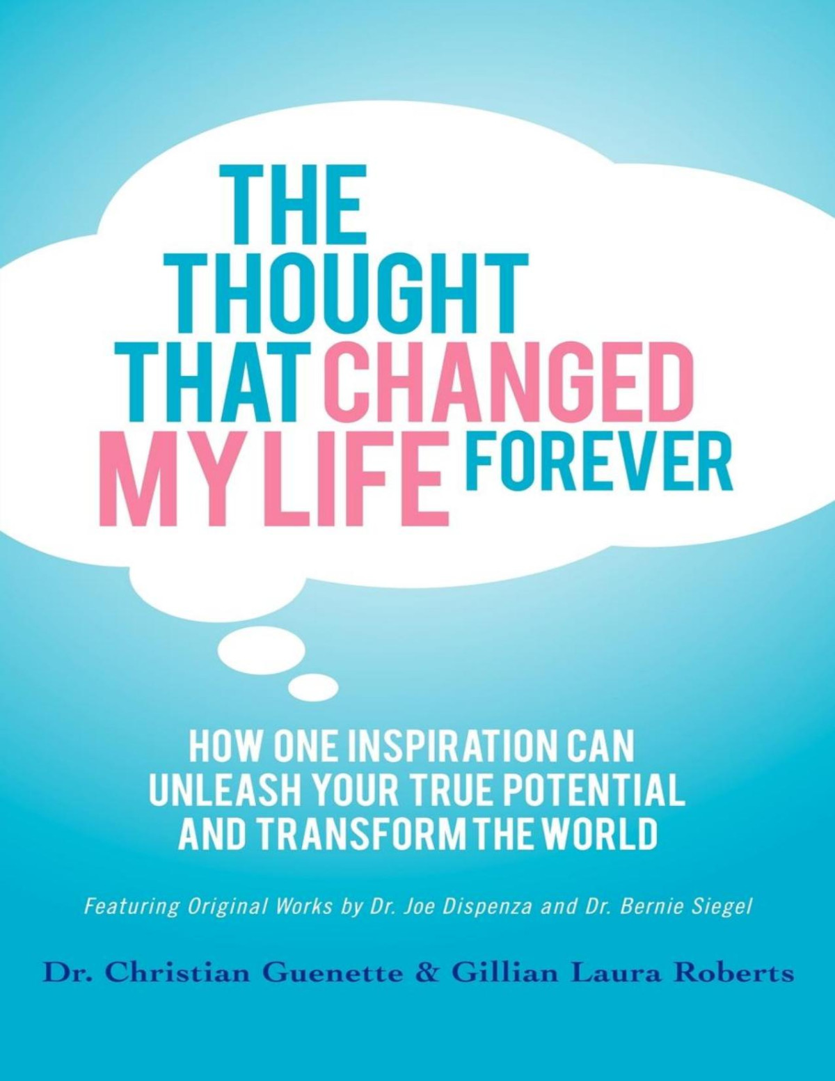 The Thought That Changed My Life Forever How One Inspiration Can Unleash Your True Potential And Transform The World Christian Guenette Gillian Laura Roberts