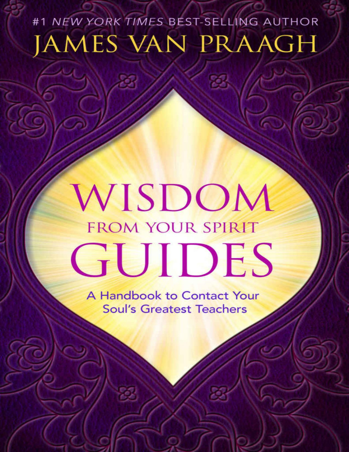 Wisdom From Your Spirit Guides A Handbook To Contact Your Souls Greatest Teachers James Van Praagh