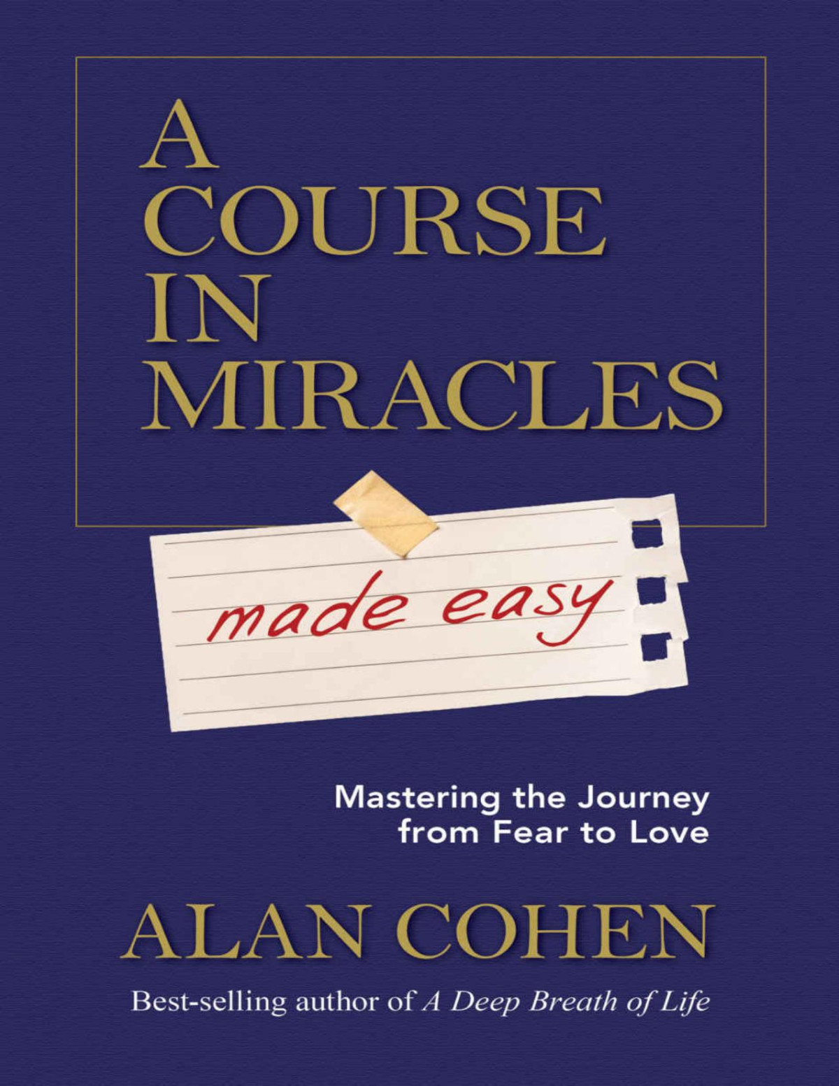 A Course In Miracles Made Easy Mastering The Journey From Fear To Love Alan Cohen