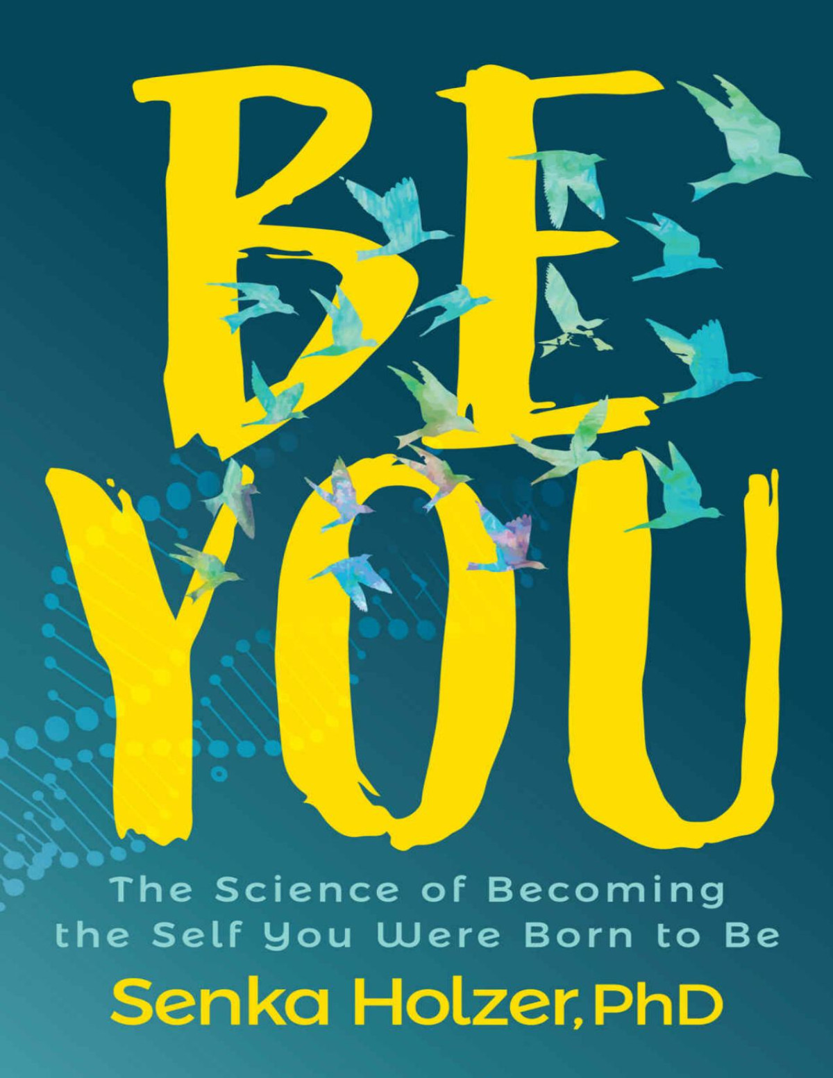 Be You The Science Of Becoming The Self You Were Born To Be Senka Holzer