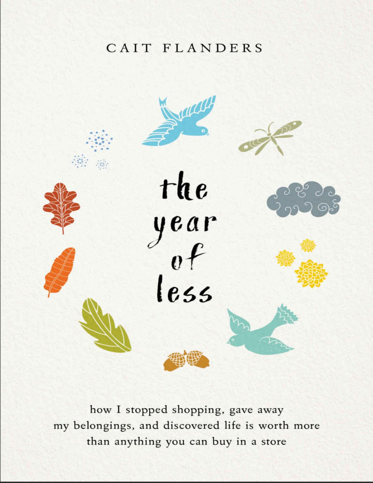 The Year Of Less How I Stopped Shopping Gave Away My Belongings And Discovered Life Is Worth More Than Anything You Can Buy In A Store Cait Flanders