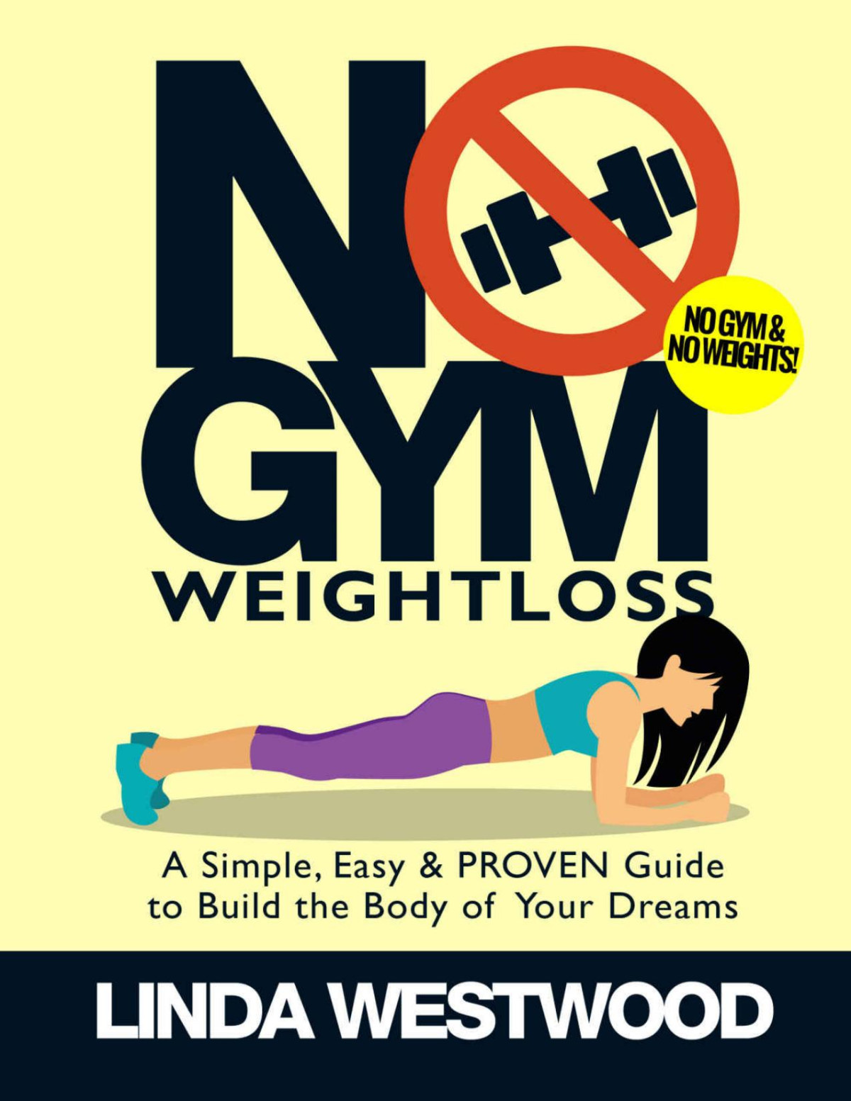 No Gym Weight Loss A Simple Easy Proven Guide To Build The Body Of Your Dreams With No Gym No Weights Linda Westwood