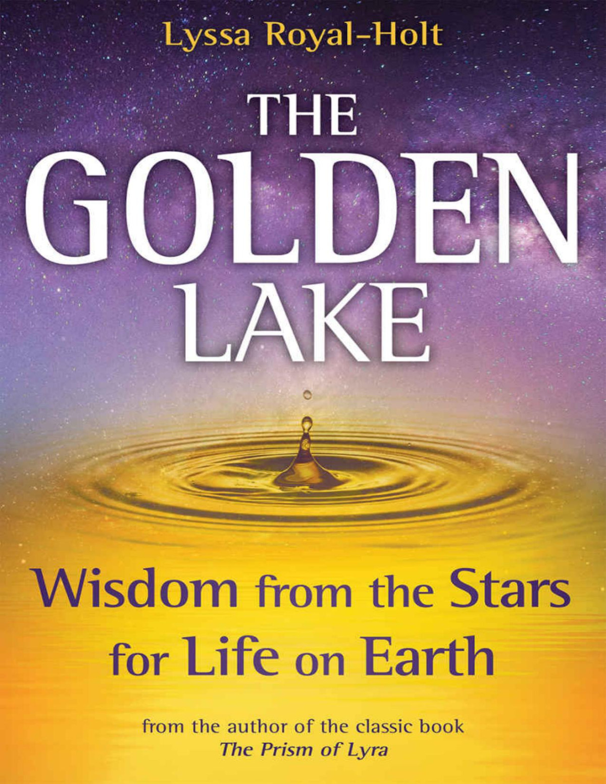 The Golden Lake Wisdom From The Stars For Life On Earth Lyssa Royalholt