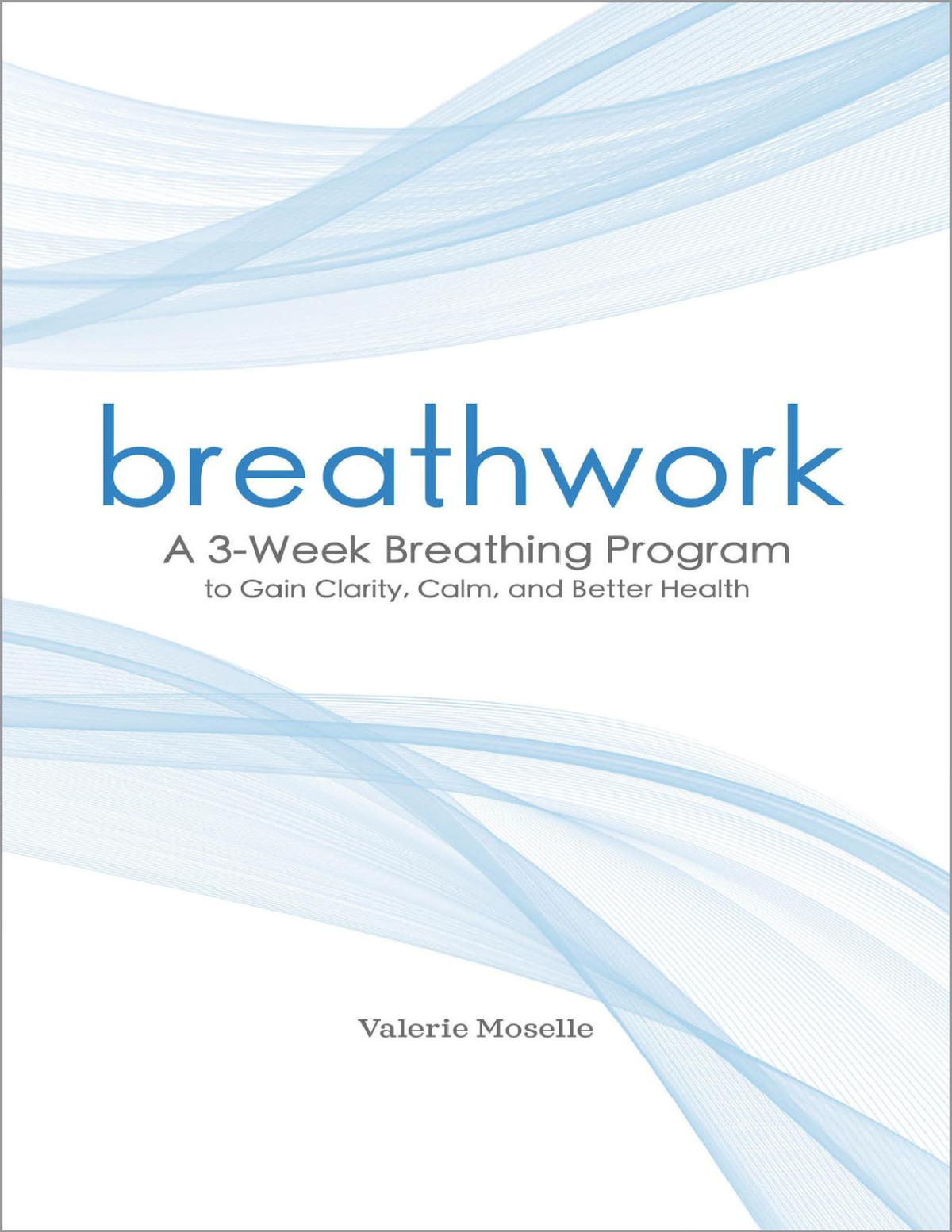 Breathwork A 3week Breathing Program To Gain Clarity Calm And Better Health Moselle
