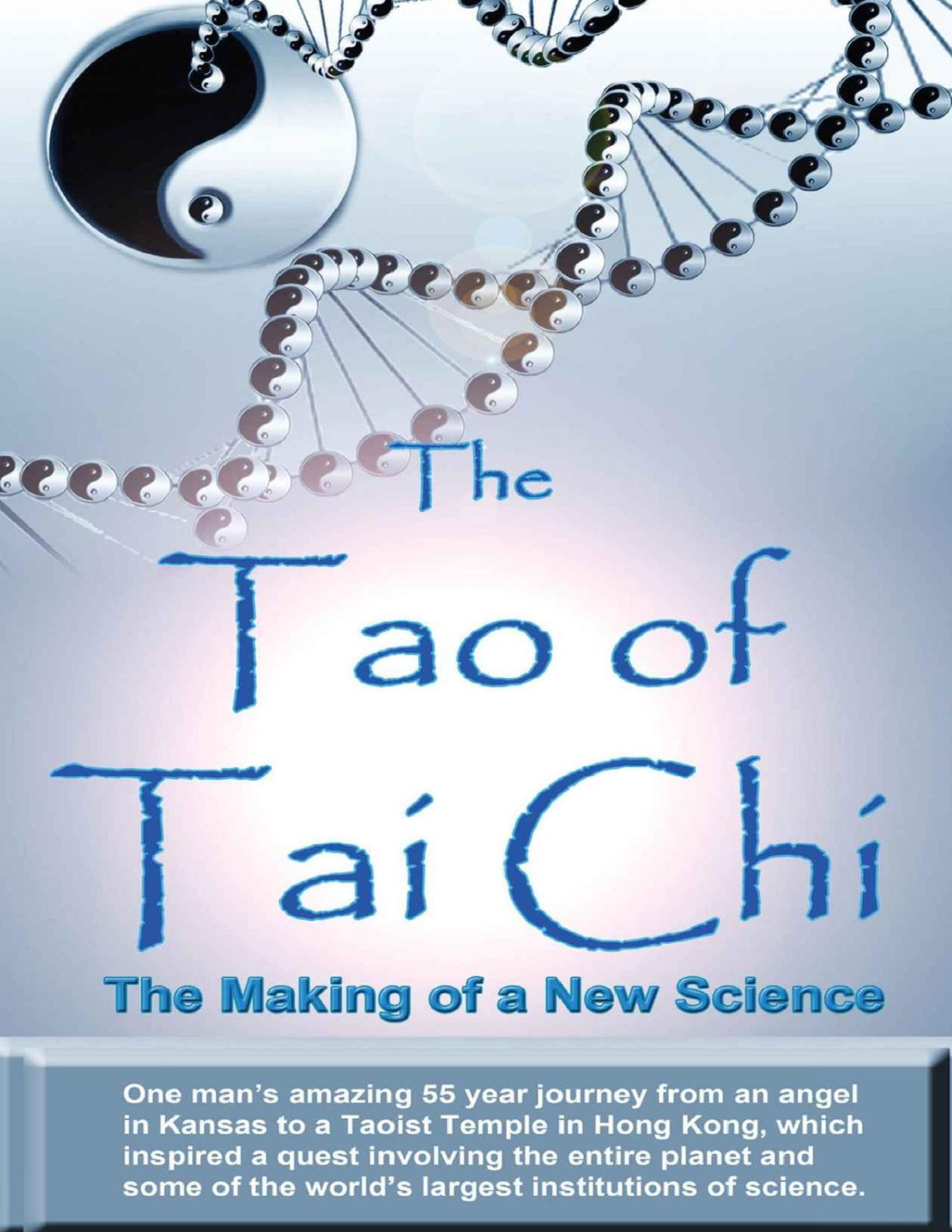 The Tao Of Tai Chi The Making Of A New Science One Mans Amazing 55 Year Journey From An Angel In Kansas To A Taoist Temple In Hong Kong Which Inspired A Quest Involving The Entire Planet William Douglas