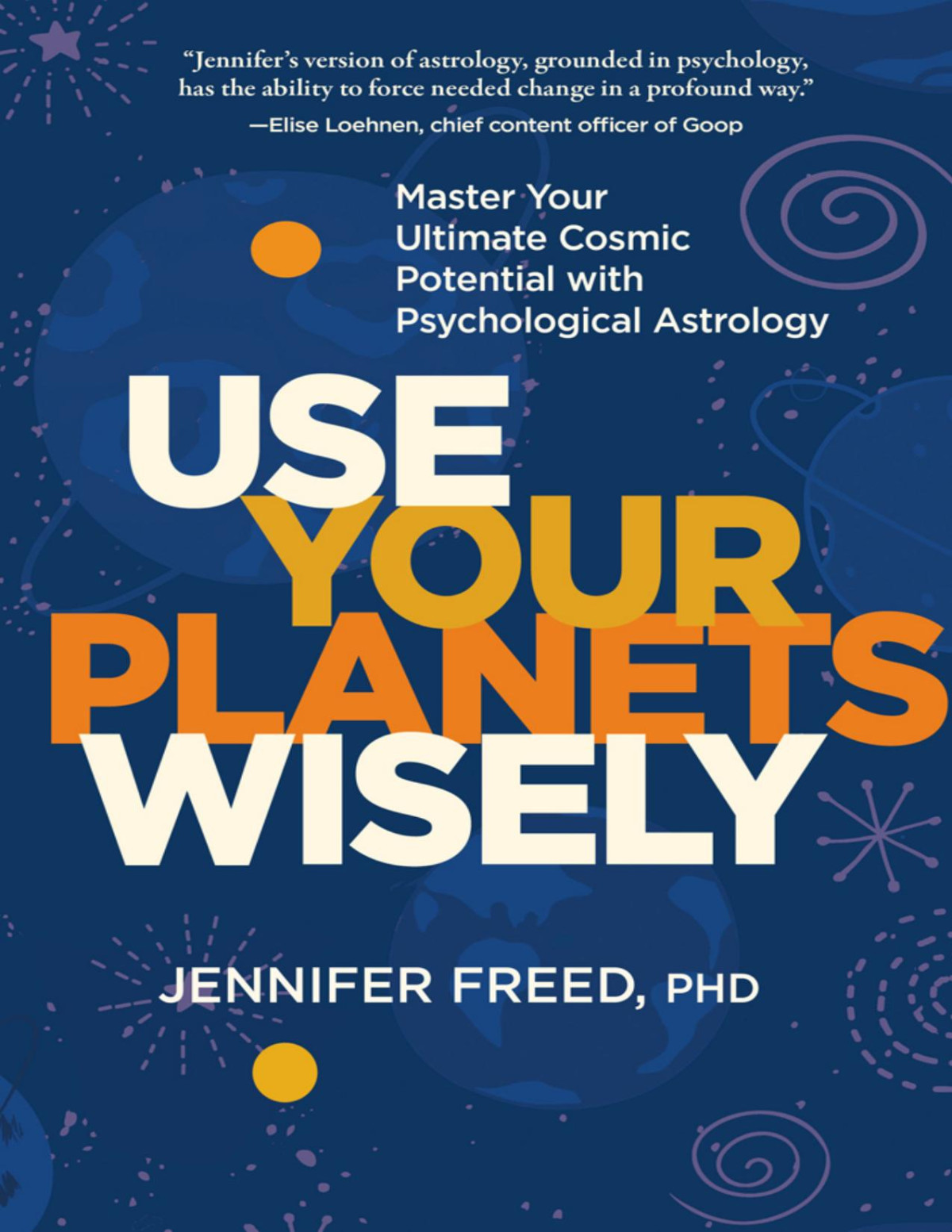 Use Your Planets Wisely Master Your Ultimate Cosmic Potential With Psychological Astrology Jennifer Freed