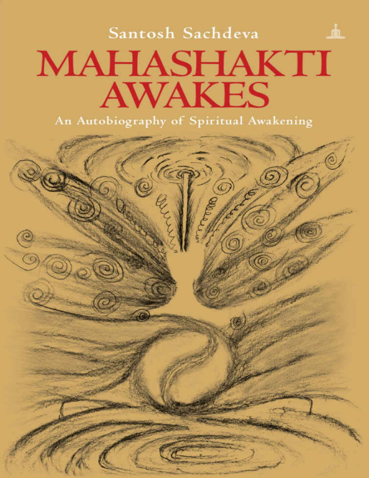 Mahashakti Awakes An Autobiography Of Spiritual Awakening Santosh Sachdeva