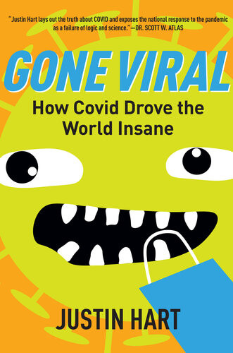 Gone Viral How Covid Drove The World Insane Justin Hart