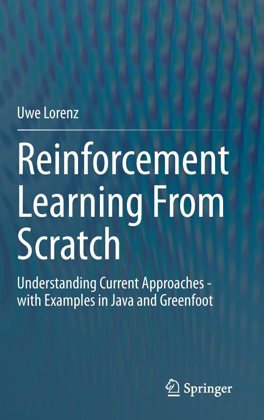 Reinforcement Learning From Scratch Understanding Current Approaches With Examples In Java And Greenfoot Uwe Lorenz