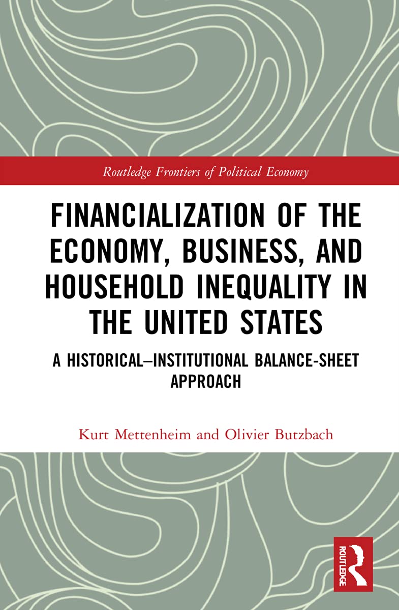Financialization Of The Economy Business And Household Inequality In The United States A Historicalinstitutional Balancesheet Approach Kurt Mettenheim