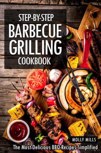 Stepbystep Barbecue Grilling Cookbook The Most Delicious Bbq Recipes Simplified Molly Mills
