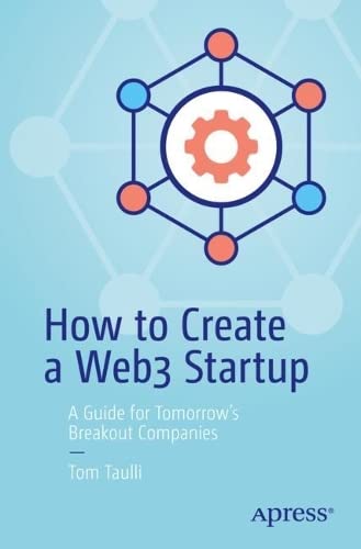 How To Create A Web3 Startup A Guide For Tomorrows Breakout Companies 1st Edition Tom Taulli