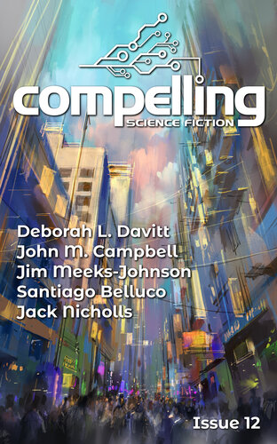 Compelling Science Fiction Issue 12 Deborah L Davitt Joe Stech Santiago Belluco Jim Meeksjohnson John M Campbell