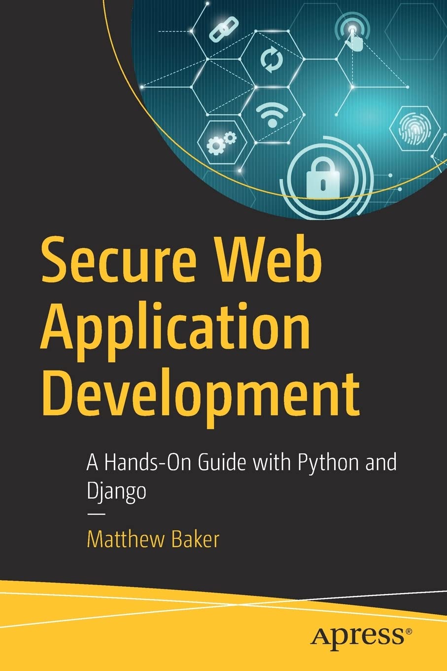 Secure Web Application Development A Handson Guide With Python And Django 1st Edition Matthew Baker