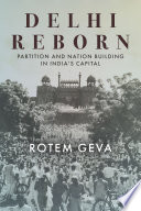 Delhi Reborn Partition And Nation Building In Indias Capital 1st Edition Rotem Geva