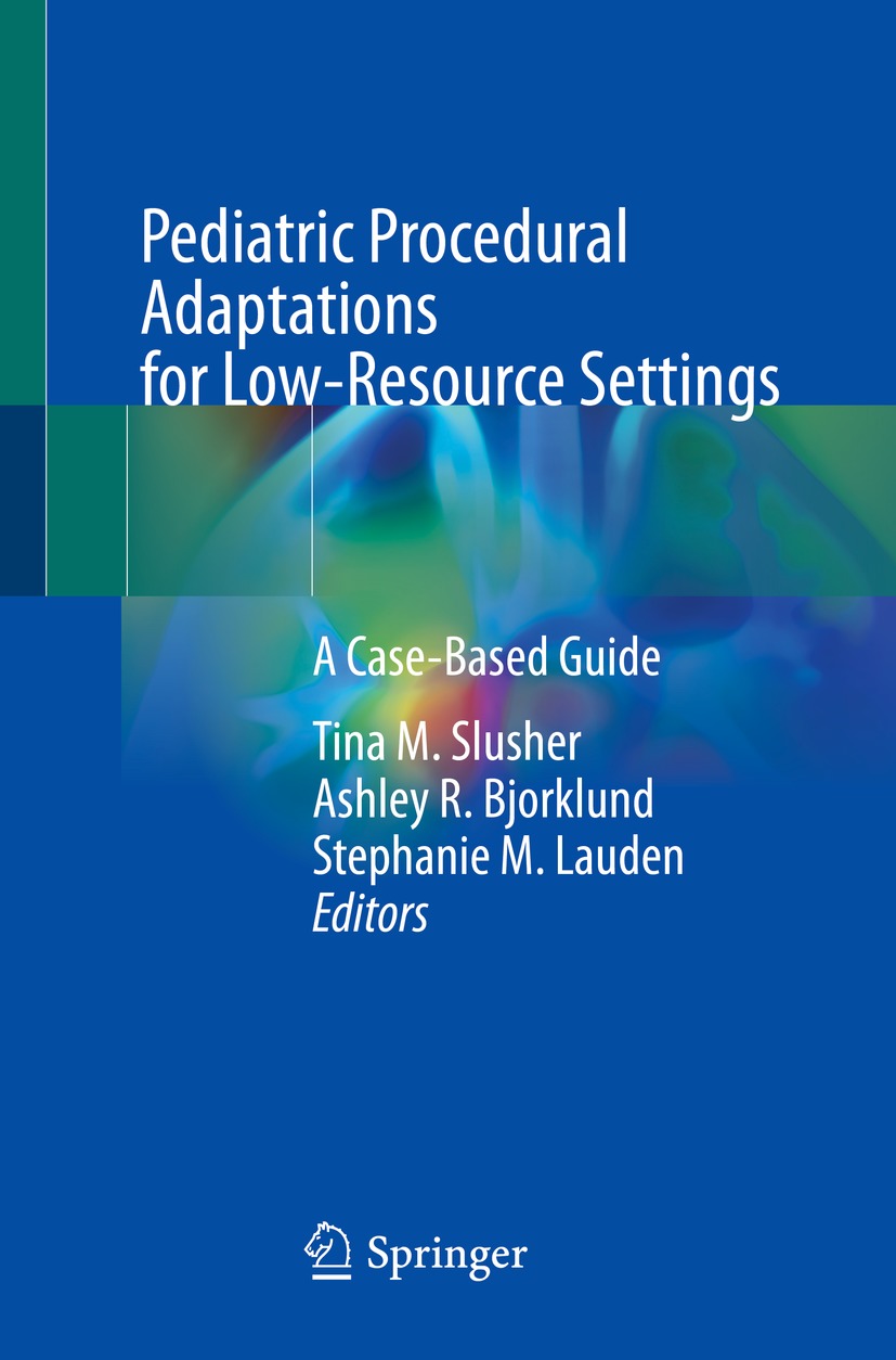 Pediatric Procedural Adaptations For Lowresource Settings A Casebased Guide Tina M Slusher Ashley R Bjorklund Stephanie M Lauden Editors