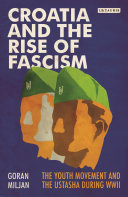 Croatia And The Rise Of Fascism The Youth Movement And The Ustasha During Wwii 1st Edition Goran Miljan